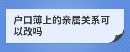 户口薄上的亲属关系可以改吗