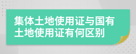 集体土地使用证与国有土地使用证有何区别