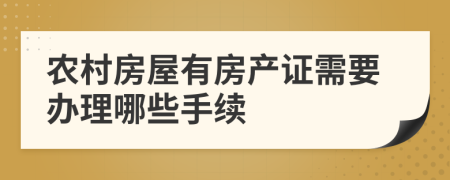 农村房屋有房产证需要办理哪些手续