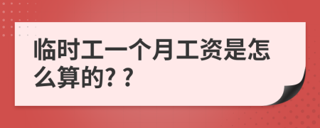 临时工一个月工资是怎么算的? ?