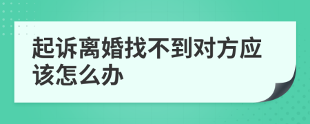 起诉离婚找不到对方应该怎么办