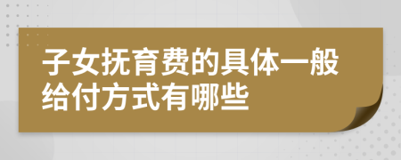 子女抚育费的具体一般给付方式有哪些