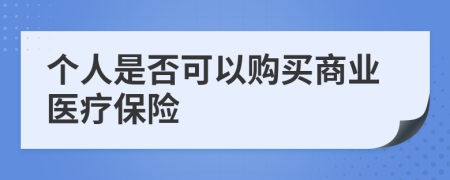 个人是否可以购买商业医疗保险