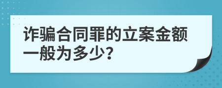 诈骗合同罪的立案金额一般为多少？