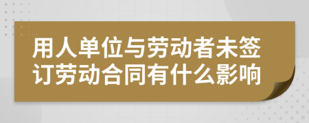 用人单位与劳动者未签订劳动合同有什么影响