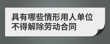 具有哪些情形用人单位不得解除劳动合同