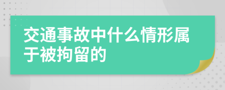 交通事故中什么情形属于被拘留的