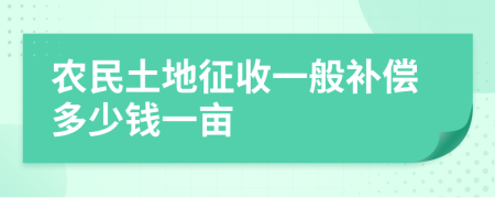 农民土地征收一般补偿多少钱一亩