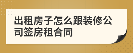 出租房子怎么跟装修公司签房租合同
