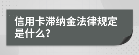 信用卡滞纳金法律规定是什么？