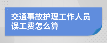 交通事故护理工作人员误工费怎么算