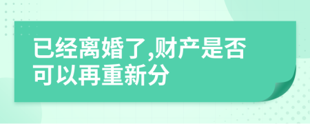 已经离婚了,财产是否可以再重新分