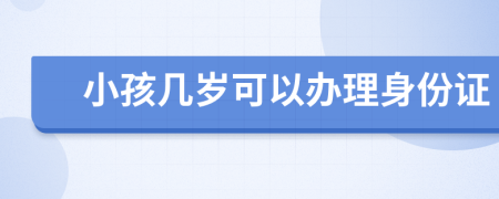 小孩几岁可以办理身份证