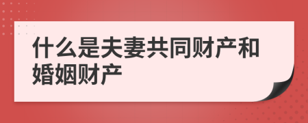 什么是夫妻共同财产和婚姻财产