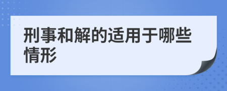 刑事和解的适用于哪些情形