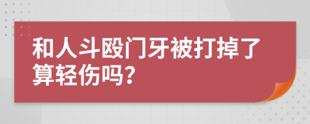 和人斗殴门牙被打掉了算轻伤吗？