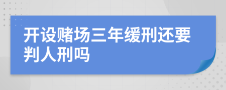 开设赌场三年缓刑还要判人刑吗