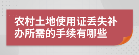 农村土地使用证丢失补办所需的手续有哪些