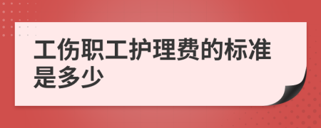 工伤职工护理费的标准是多少