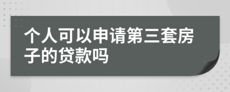 个人可以申请第三套房子的贷款吗