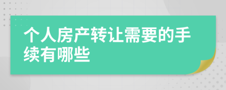 个人房产转让需要的手续有哪些
