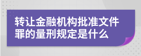 转让金融机构批准文件罪的量刑规定是什么