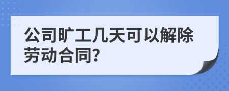 公司旷工几天可以解除劳动合同？