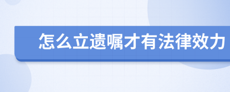 怎么立遗嘱才有法律效力