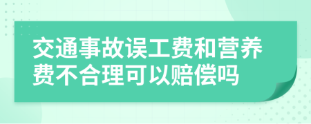 交通事故误工费和营养费不合理可以赔偿吗