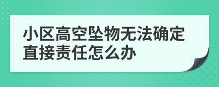 小区高空坠物无法确定直接责任怎么办