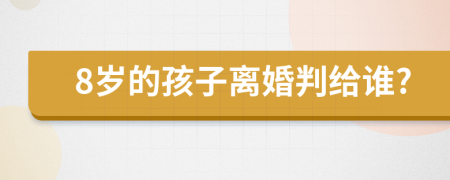 8岁的孩子离婚判给谁?