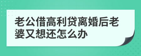 老公借高利贷离婚后老婆又想还怎么办