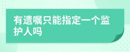 有遗嘱只能指定一个监护人吗