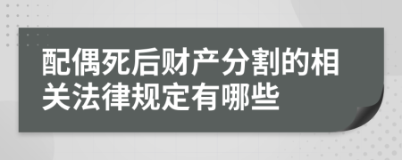 配偶死后财产分割的相关法律规定有哪些