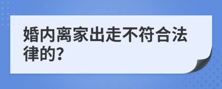 婚内离家出走不符合法律的？