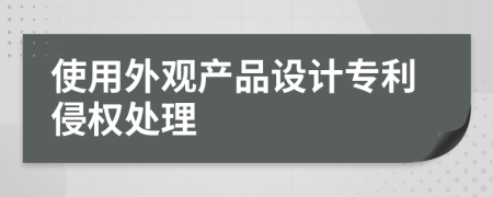 使用外观产品设计专利侵权处理