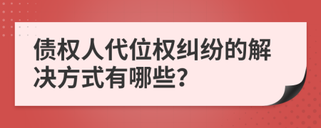 债权人代位权纠纷的解决方式有哪些？