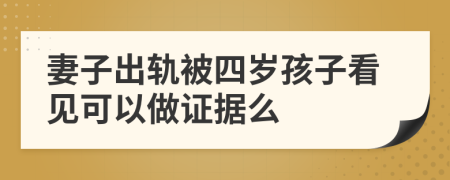 妻子出轨被四岁孩子看见可以做证据么