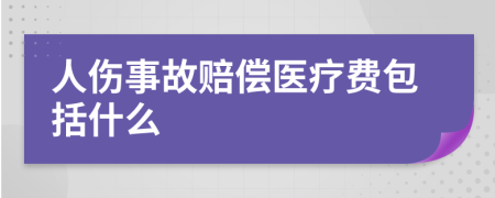 人伤事故赔偿医疗费包括什么