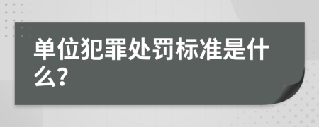 单位犯罪处罚标准是什么？