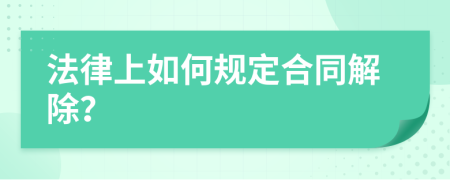 法律上如何规定合同解除？