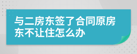 与二房东签了合同原房东不让住怎么办