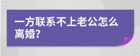 一方联系不上老公怎么离婚？