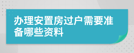办理安置房过户需要准备哪些资料