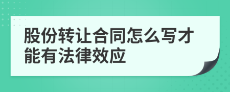 股份转让合同怎么写才能有法律效应