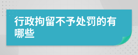 行政拘留不予处罚的有哪些