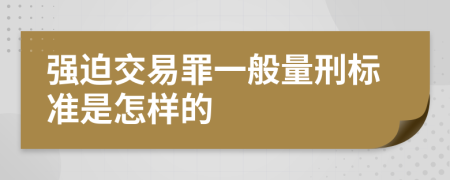 强迫交易罪一般量刑标准是怎样的