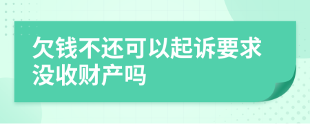 欠钱不还可以起诉要求没收财产吗