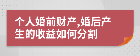 个人婚前财产,婚后产生的收益如何分割