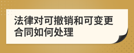 法律对可撤销和可变更合同如何处理